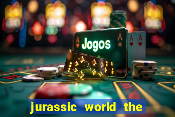 jurassic world the game apk dinheiro infinito