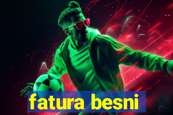 fatura besni