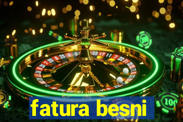 fatura besni
