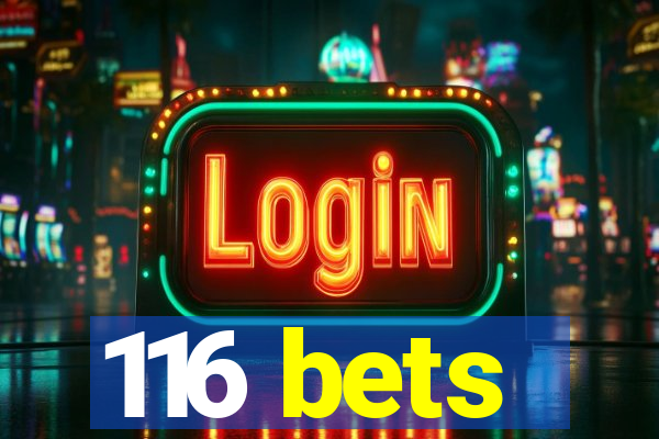 116 bets