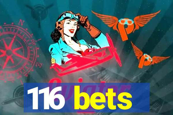 116 bets