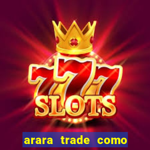arara trade como ganhar dinheiro