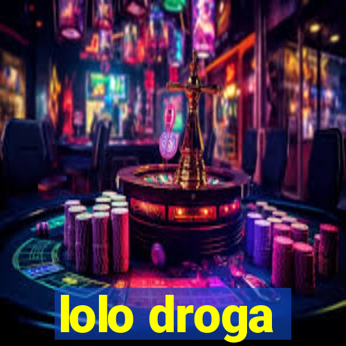 lolo droga