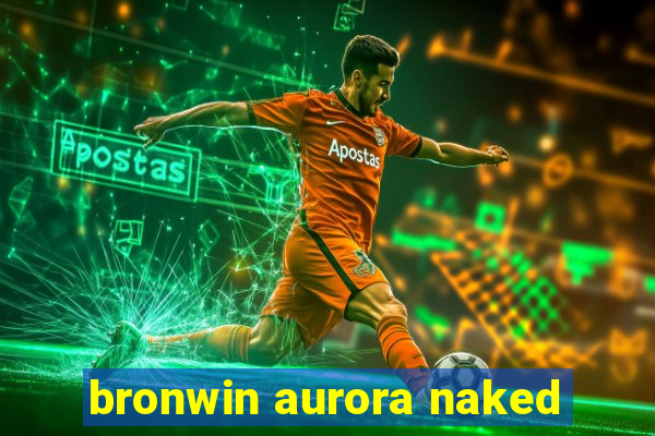 bronwin aurora naked