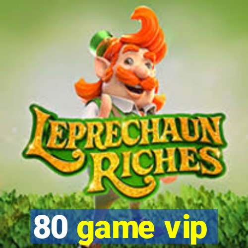 80 game vip