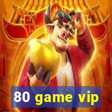 80 game vip