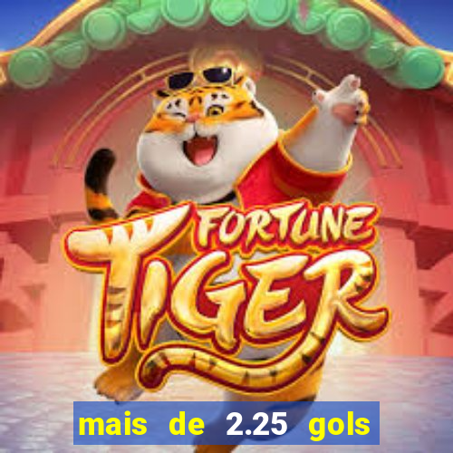mais de 2.25 gols o que significa