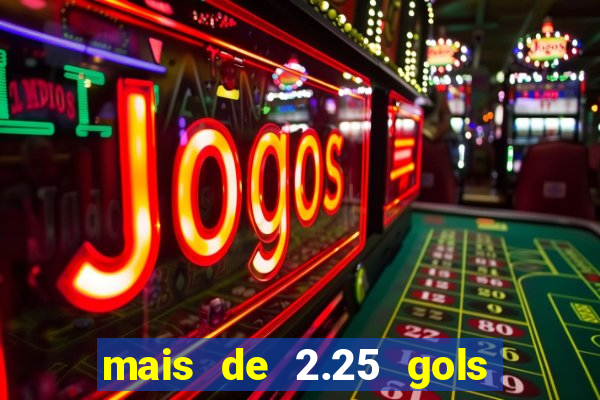 mais de 2.25 gols o que significa