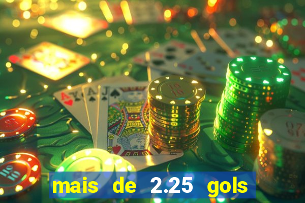 mais de 2.25 gols o que significa