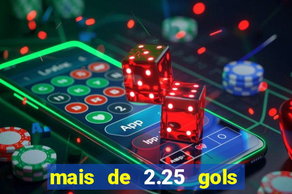 mais de 2.25 gols o que significa
