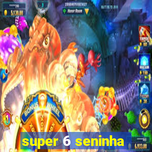 super 6 seninha