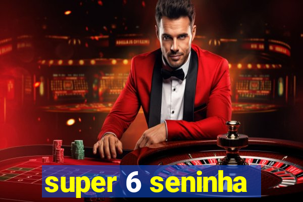 super 6 seninha