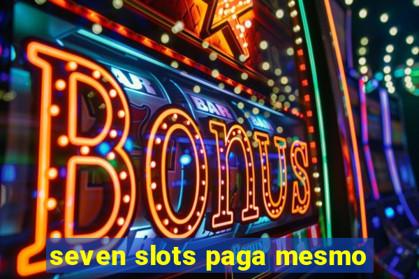 seven slots paga mesmo