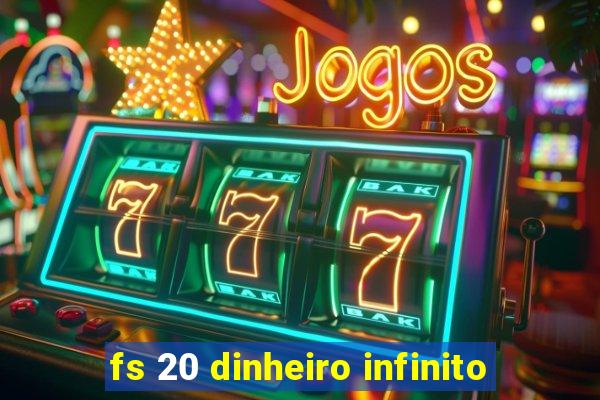 fs 20 dinheiro infinito