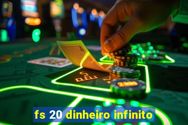 fs 20 dinheiro infinito
