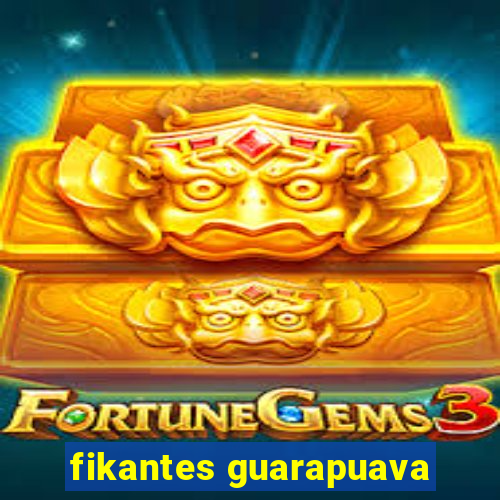 fikantes guarapuava