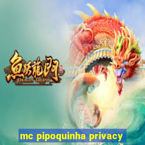 mc pipoquinha privacy