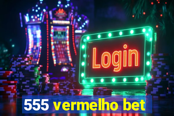 555 vermelho bet