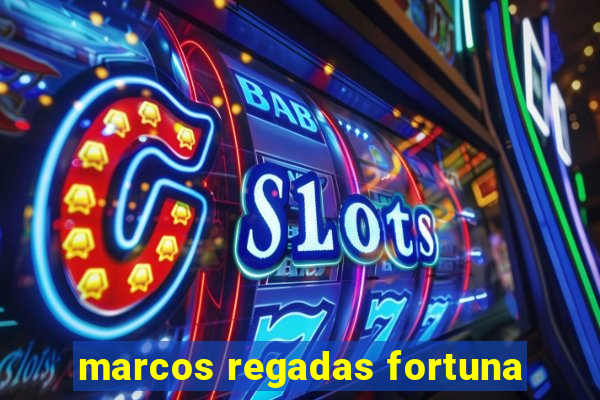 marcos regadas fortuna