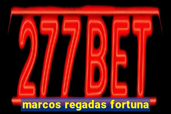 marcos regadas fortuna