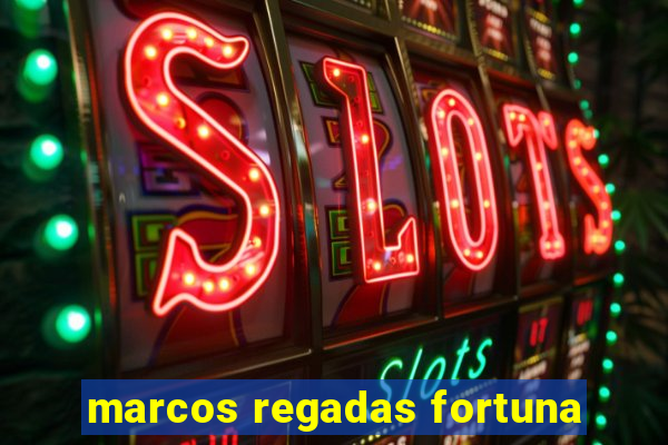marcos regadas fortuna