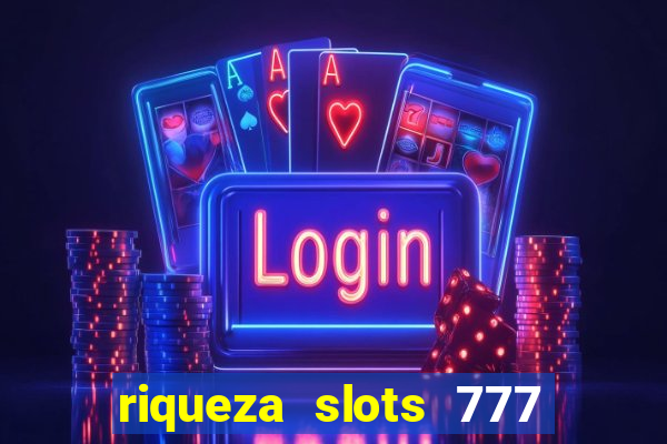 riqueza slots 777 paga mesmo