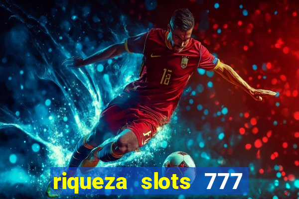 riqueza slots 777 paga mesmo