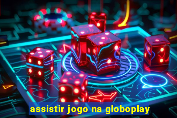 assistir jogo na globoplay