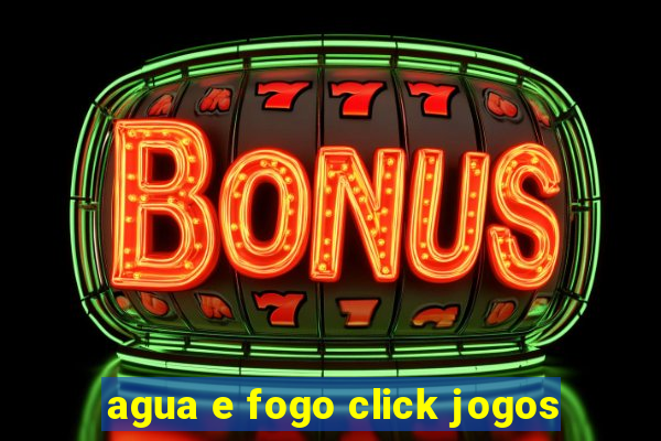 agua e fogo click jogos