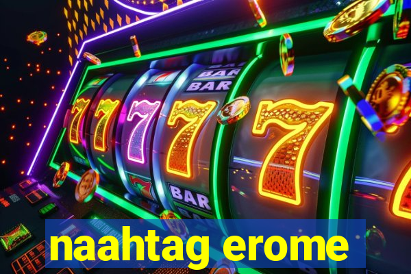 naahtag erome