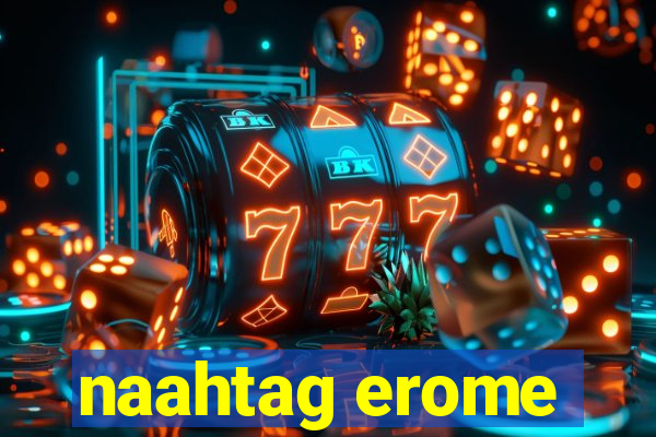 naahtag erome