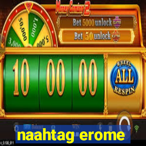 naahtag erome