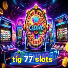 tig 77 slots