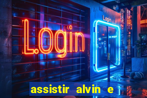 assistir alvin e os esquilos
