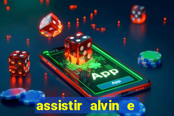 assistir alvin e os esquilos