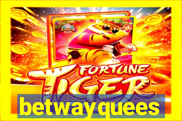 betwayquees