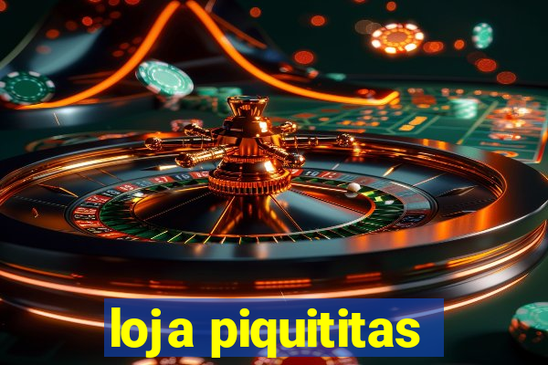 loja piquititas