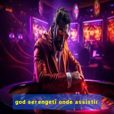 god serengeti onde assistir