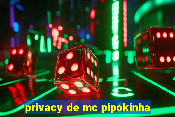 privacy de mc pipokinha
