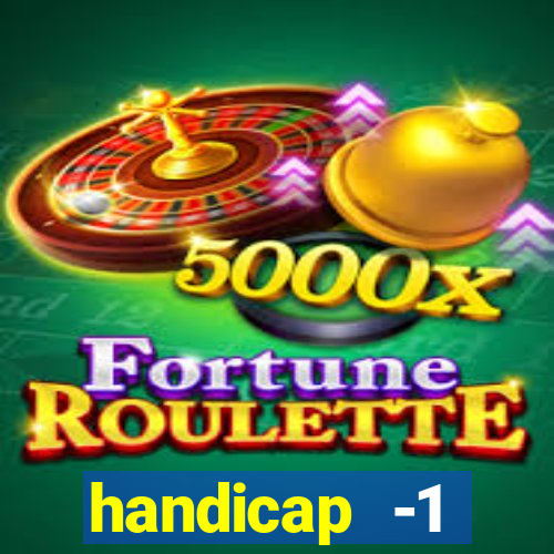 handicap -1 primeiro tempo