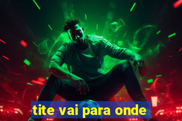 tite vai para onde