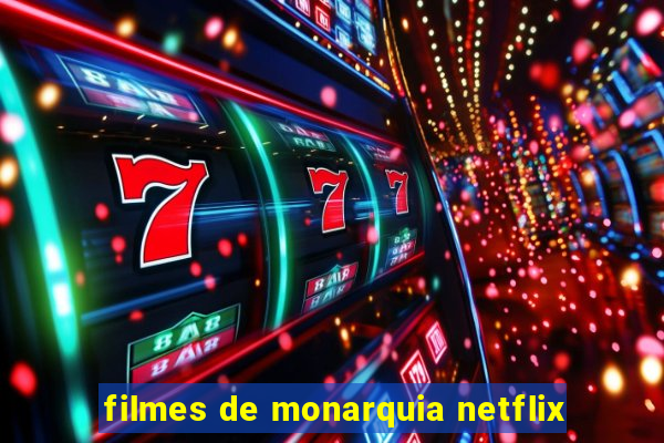filmes de monarquia netflix