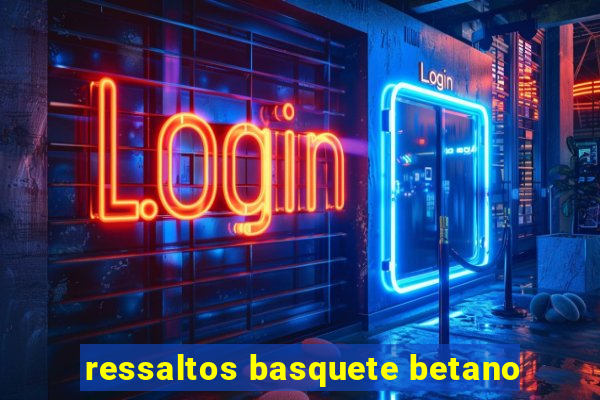 ressaltos basquete betano