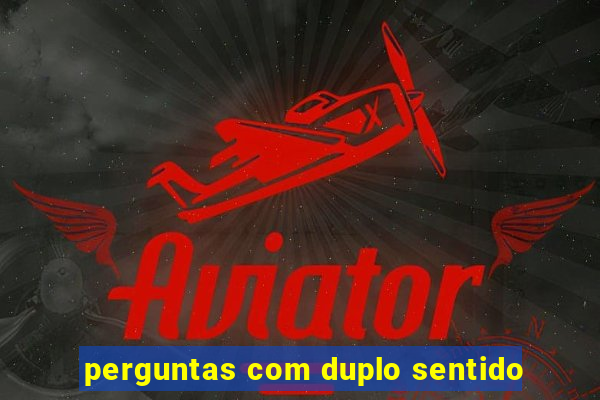 perguntas com duplo sentido