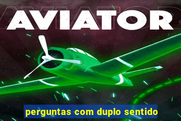 perguntas com duplo sentido