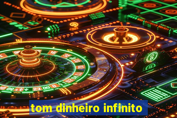 tom dinheiro infinito