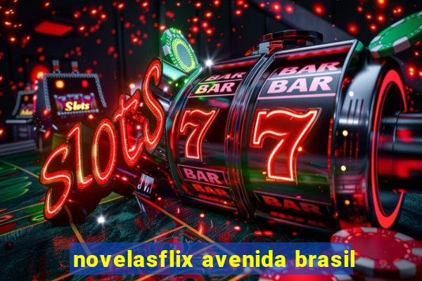 novelasflix avenida brasil