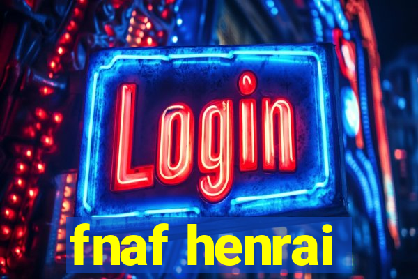 fnaf henrai