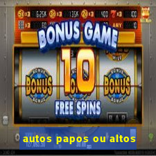 autos papos ou altos