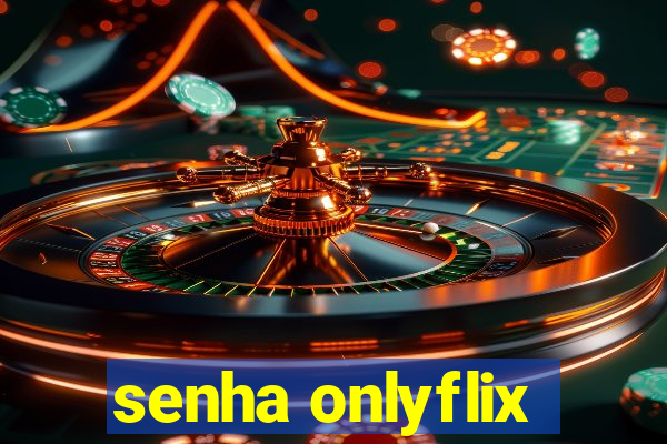 senha onlyflix